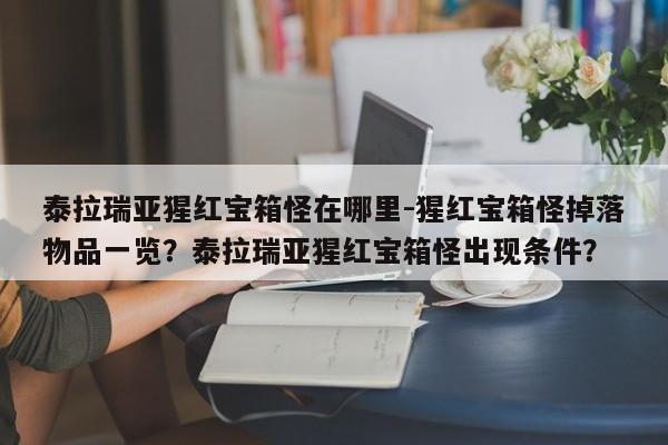 泰拉瑞亚猩红宝箱怪在哪里-猩红宝箱怪掉落物品一览？泰拉瑞亚猩红宝箱怪出现条件？-第1张图片-梵四游戏网