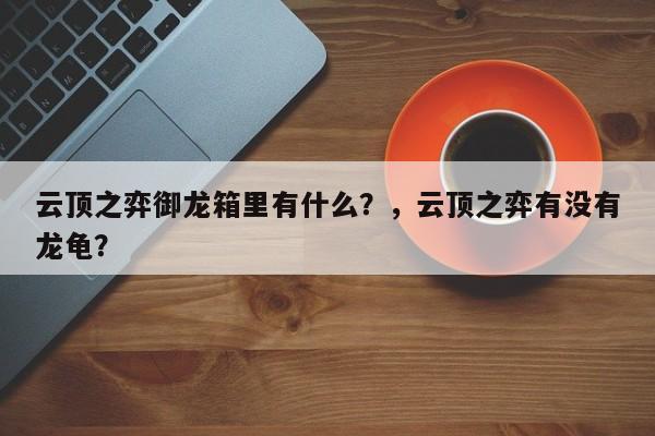 云顶之弈御龙箱里有什么？，云顶之弈有没有龙龟？-第1张图片-梵四游戏网