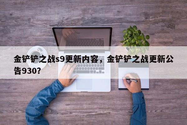 金铲铲之战s9更新内容，金铲铲之战更新公告930？-第1张图片-梵四游戏网