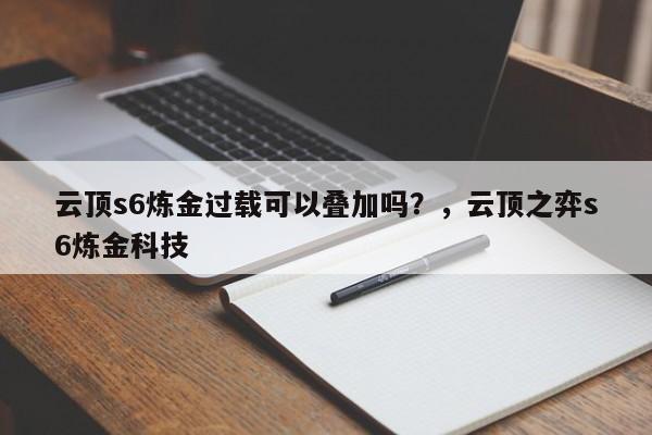 云顶s6炼金过载可以叠加吗？，云顶之弈s6炼金科技-第1张图片-梵四游戏网