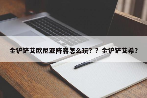 金铲铲艾欧尼亚阵容怎么玩？？金铲铲艾希？-第2张图片-梵四游戏网