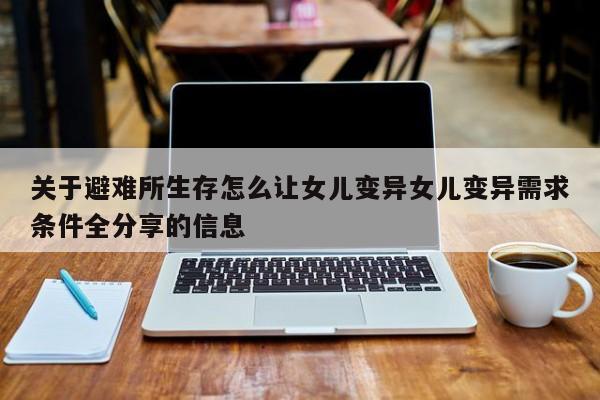 关于避难所生存怎么让女儿变异女儿变异需求条件全分享的信息-第3张图片-梵四游戏网