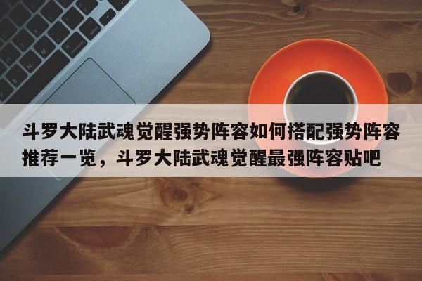 斗罗大陆武魂觉醒强势阵容如何搭配强势阵容推荐一览，斗罗大陆武魂觉醒最强阵容贴吧-第3张图片-梵四游戏网