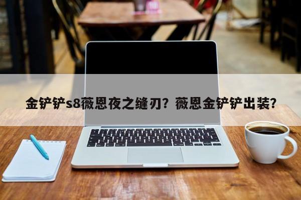 金铲铲s8薇恩夜之缝刃？薇恩金铲铲出装？-第1张图片-梵四游戏网