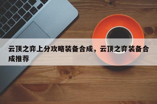 云顶之弈上分攻略装备合成，云顶之弈装备合成推荐-第2张图片-梵四游戏网