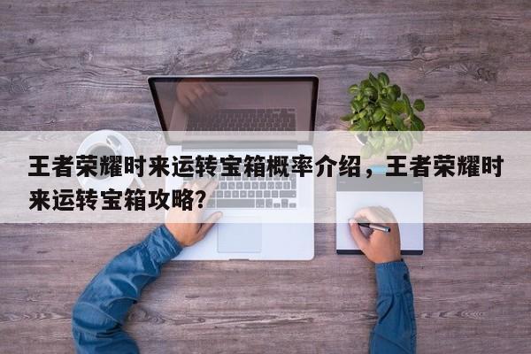 王者荣耀时来运转宝箱概率介绍，王者荣耀时来运转宝箱攻略？-第3张图片-梵四游戏网