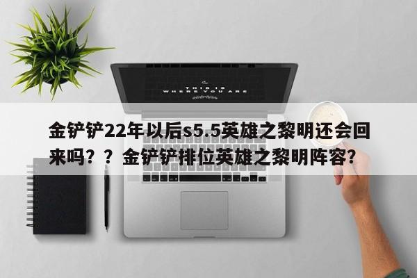 金铲铲22年以后s5.5英雄之黎明还会回来吗？？金铲铲排位英雄之黎明阵容？-第2张图片-梵四游戏网