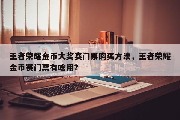 王者荣耀金币大奖赛门票购买方法，王者荣耀金币赛门票有啥用？-第1张图片-梵四游戏网