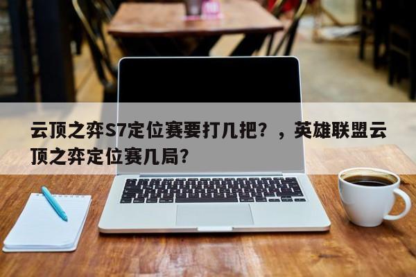 云顶之弈S7定位赛要打几把？，英雄联盟云顶之弈定位赛几局？-第1张图片-梵四游戏网