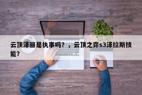 云顶泽丽是执事吗？，云顶之弈s3泽拉斯技能？-第3张图片-梵四游戏网