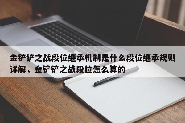 金铲铲之战段位继承机制是什么段位继承规则详解，金铲铲之战段位怎么算的-第2张图片-梵四游戏网
