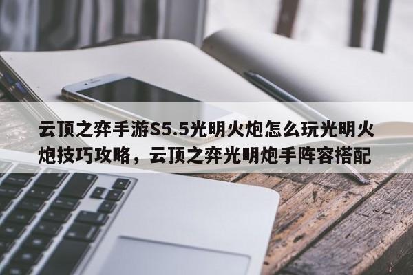 云顶之弈手游S5.5光明火炮怎么玩光明火炮技巧攻略，云顶之弈光明炮手阵容搭配-第2张图片-梵四游戏网