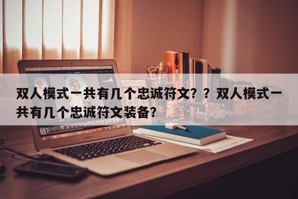 双人模式一共有几个忠诚符文？？双人模式一共有几个忠诚符文装备？-第3张图片-梵四游戏网