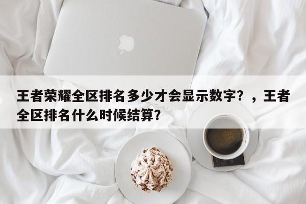 王者荣耀全区排名多少才会显示数字？，王者全区排名什么时候结算？-第3张图片-梵四游戏网