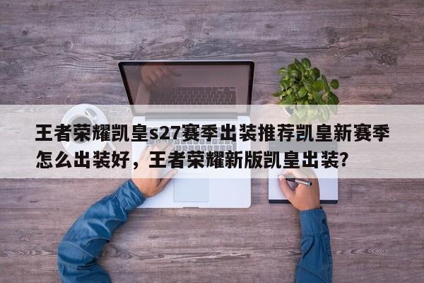 王者荣耀凯皇s27赛季出装推荐凯皇新赛季怎么出装好，王者荣耀新版凯皇出装？-第3张图片-梵四游戏网