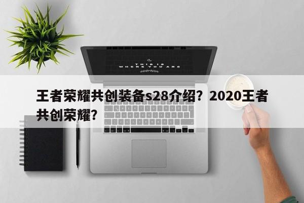 王者荣耀共创装备s28介绍？2020王者共创荣耀？-第1张图片-梵四游戏网