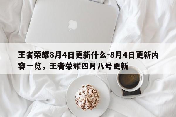 王者荣耀8月4日更新什么-8月4日更新内容一览，王者荣耀四月八号更新-第2张图片-梵四游戏网