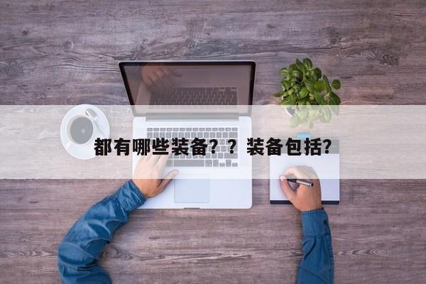 都有哪些装备？？装备包括？-第1张图片-梵四游戏网