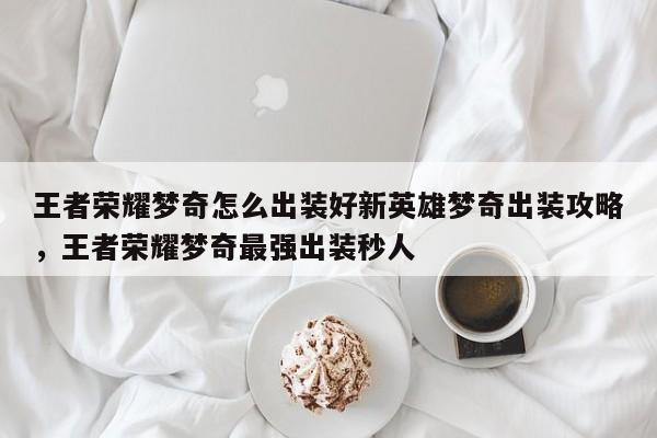 王者荣耀梦奇怎么出装好新英雄梦奇出装攻略，王者荣耀梦奇最强出装秒人-第3张图片-梵四游戏网