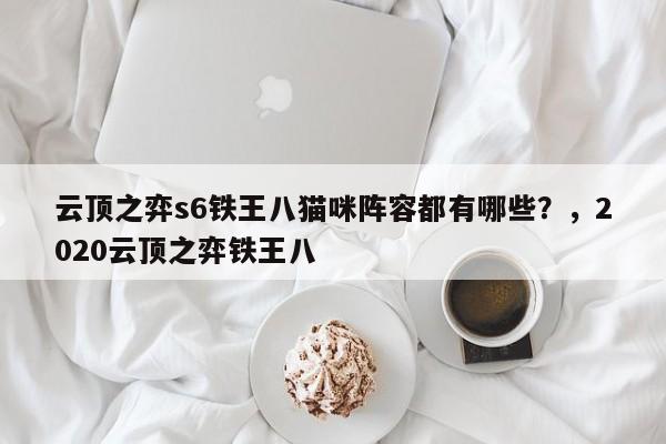 云顶之弈s6铁王八猫咪阵容都有哪些？，2020云顶之弈铁王八-第1张图片-梵四游戏网