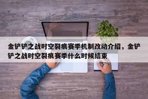 金铲铲之战时空裂痕赛季机制改动介绍，金铲铲之战时空裂痕赛季什么时候结束-第2张图片-梵四游戏网
