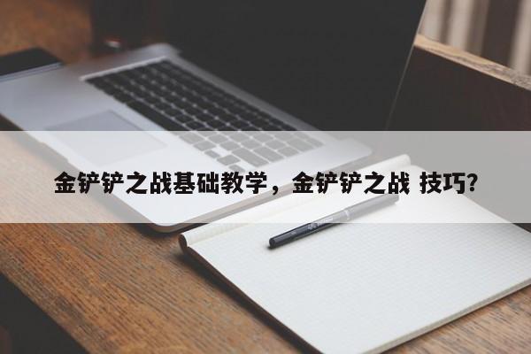金铲铲之战基础教学，金铲铲之战 技巧？-第2张图片-梵四游戏网