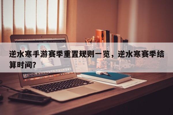 逆水寒手游赛季重置规则一览，逆水寒赛季结算时间？-第2张图片-梵四游戏网