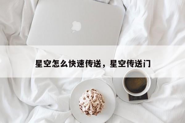 星空怎么快速传送，星空传送门-第1张图片-梵四游戏网