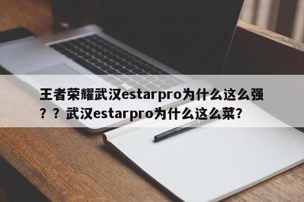 王者荣耀武汉estarpro为什么这么强？？武汉estarpro为什么这么菜？-第2张图片-梵四游戏网