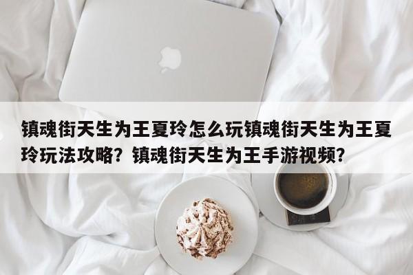 镇魂街天生为王夏玲怎么玩镇魂街天生为王夏玲玩法攻略？镇魂街天生为王手游视频？-第1张图片-梵四游戏网
