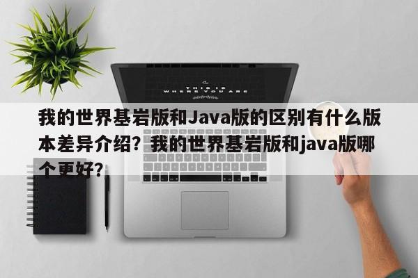 我的世界基岩版和Java版的区别有什么版本差异介绍？我的世界基岩版和java版哪个更好？-第1张图片-梵四游戏网