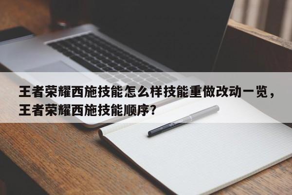 王者荣耀西施技能怎么样技能重做改动一览，王者荣耀西施技能顺序？-第1张图片-梵四游戏网