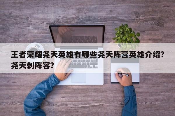 王者荣耀尧天英雄有哪些尧天阵营英雄介绍？尧天刺阵容？-第2张图片-梵四游戏网