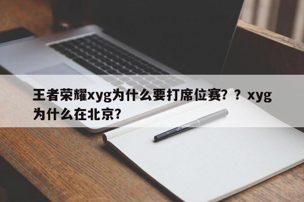 王者荣耀xyg为什么要打席位赛？？xyg为什么在北京？-第2张图片-梵四游戏网