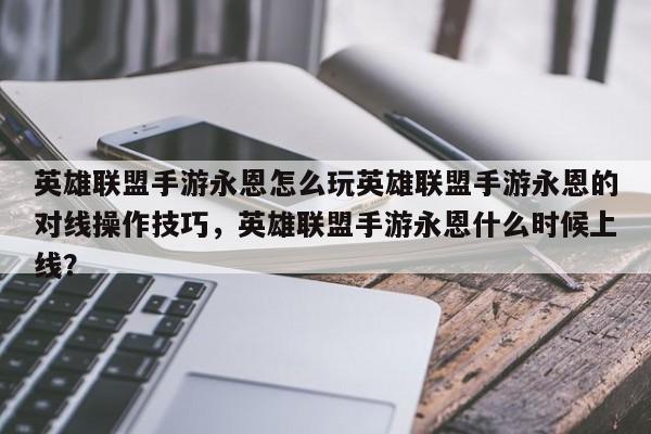 英雄联盟手游永恩怎么玩英雄联盟手游永恩的对线操作技巧，英雄联盟手游永恩什么时候上线？-第3张图片-梵四游戏网