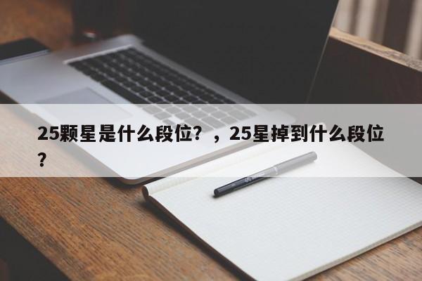 25颗星是什么段位？，25星掉到什么段位？-第2张图片-梵四游戏网
