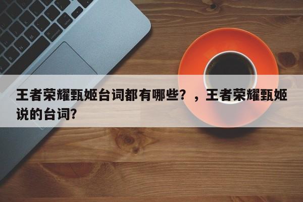 王者荣耀甄姬台词都有哪些？，王者荣耀甄姬说的台词？-第1张图片-梵四游戏网