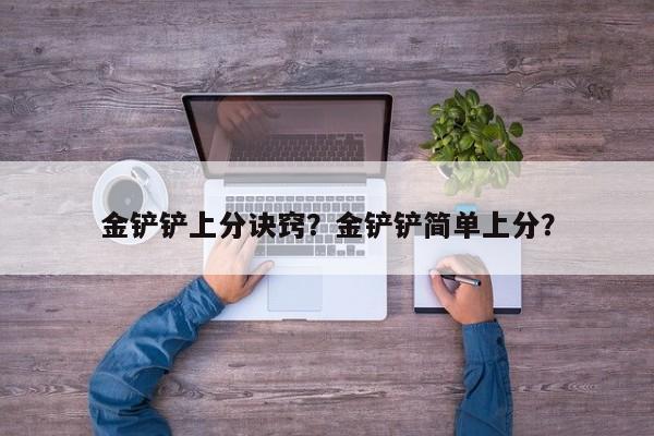 金铲铲上分诀窍？金铲铲简单上分？-第1张图片-梵四游戏网