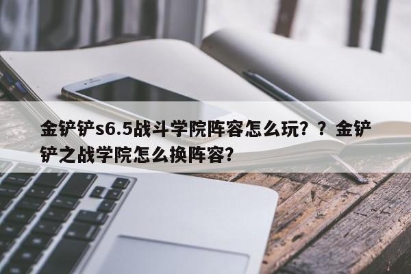 金铲铲s6.5战斗学院阵容怎么玩？？金铲铲之战学院怎么换阵容？-第2张图片-梵四游戏网