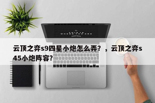 云顶之弈s9四星小炮怎么弄？，云顶之弈s45小炮阵容？-第2张图片-梵四游戏网