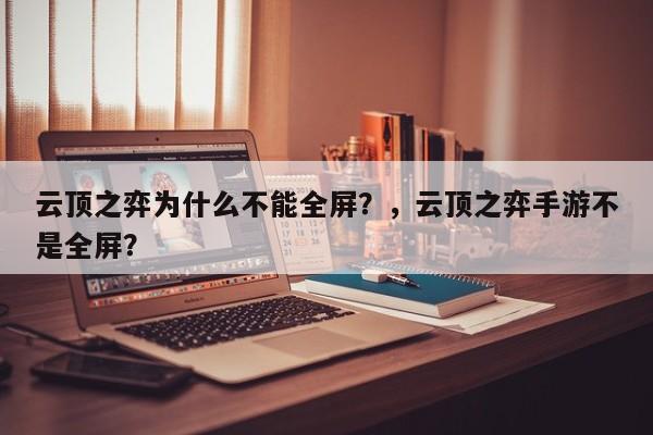 云顶之弈为什么不能全屏？，云顶之弈手游不是全屏？-第3张图片-梵四游戏网