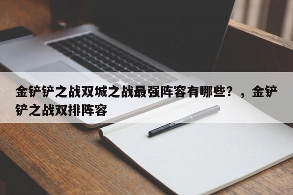 金铲铲之战双城之战最强阵容有哪些？，金铲铲之战双排阵容-第2张图片-梵四游戏网
