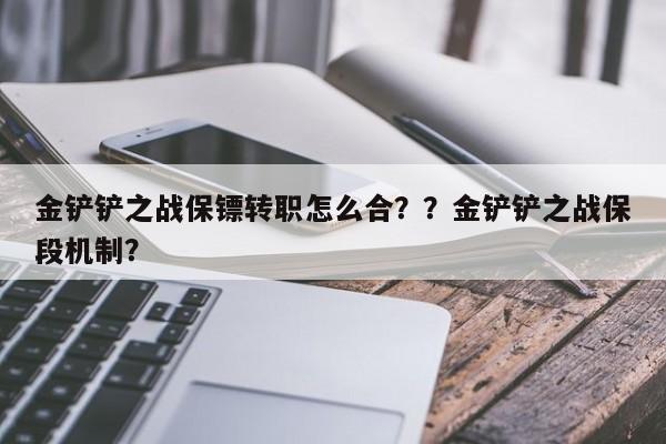 金铲铲之战保镖转职怎么合？？金铲铲之战保段机制？-第2张图片-梵四游戏网