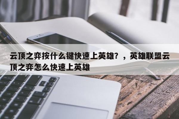 云顶之弈按什么键快速上英雄？，英雄联盟云顶之弈怎么快速上英雄-第1张图片-梵四游戏网