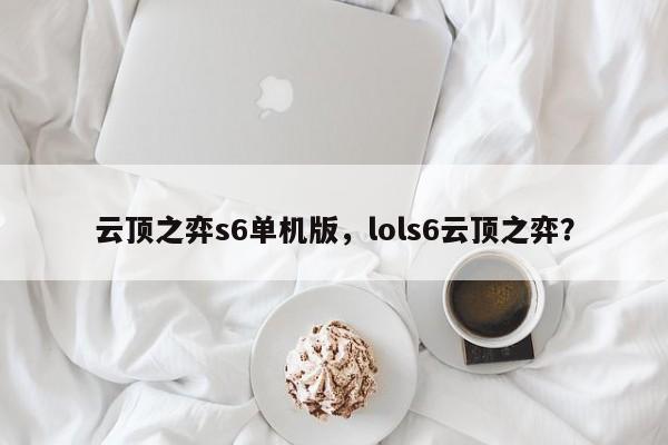 云顶之弈s6单机版，lols6云顶之弈？-第2张图片-梵四游戏网