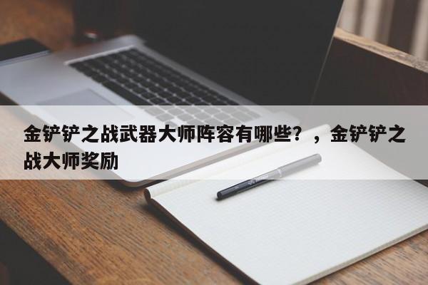 金铲铲之战武器大师阵容有哪些？，金铲铲之战大师奖励-第3张图片-梵四游戏网