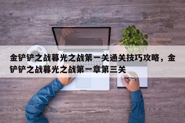 金铲铲之战暮光之战第一关通关技巧攻略，金铲铲之战暮光之战第一章第三关-第3张图片-梵四游戏网