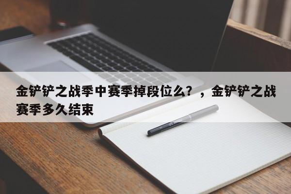 金铲铲之战季中赛季掉段位么？，金铲铲之战赛季多久结束-第1张图片-梵四游戏网