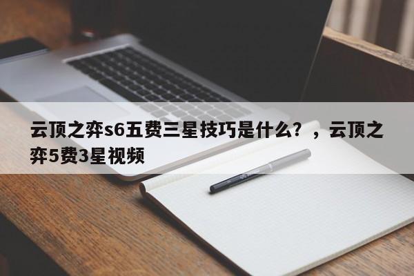 云顶之弈s6五费三星技巧是什么？，云顶之弈5费3星视频-第3张图片-梵四游戏网