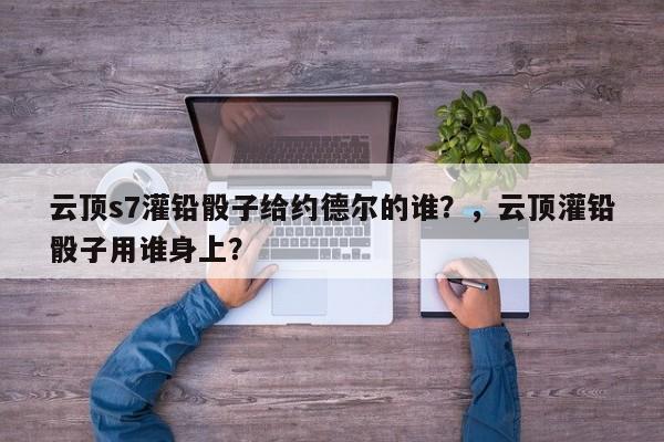 云顶s7灌铅骰子给约德尔的谁？，云顶灌铅骰子用谁身上？-第1张图片-梵四游戏网